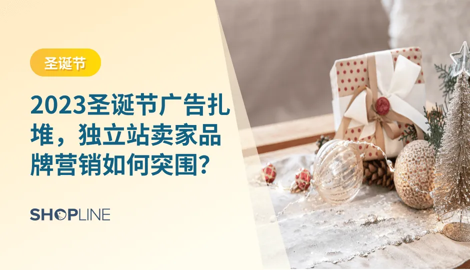  随着2023年圣诞节的临近，出海品牌怎么样才能够在圣诞节既有效影响用户，还能不让用户感觉被广告打扰？如何在激烈的竞争中脱颖而出，成为消费者的首选品牌呢？SHOPLINE本文将为您揭示针对2023年圣诞节的独立站卖家的品牌营销秘诀。
