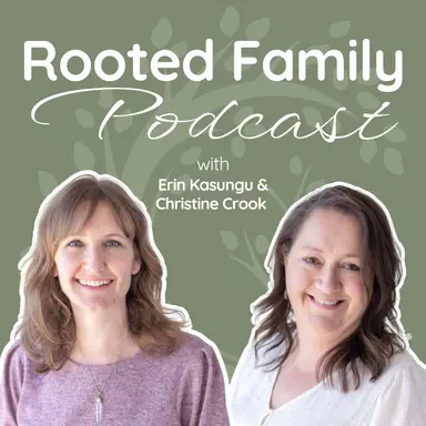 Rooted Family Podcast with Erin Kasungu & Christine Crook