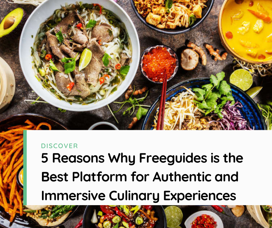5 Reasons Why Freeguides is the Best Platform for Authentic and Immersive Culinary Experiences