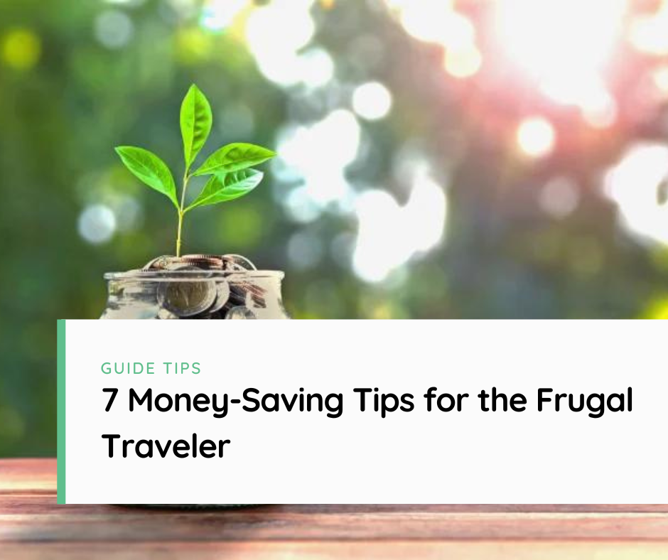 Traveling the World on a Budget: 7 Money-Saving Tips for the Frugal Traveler
