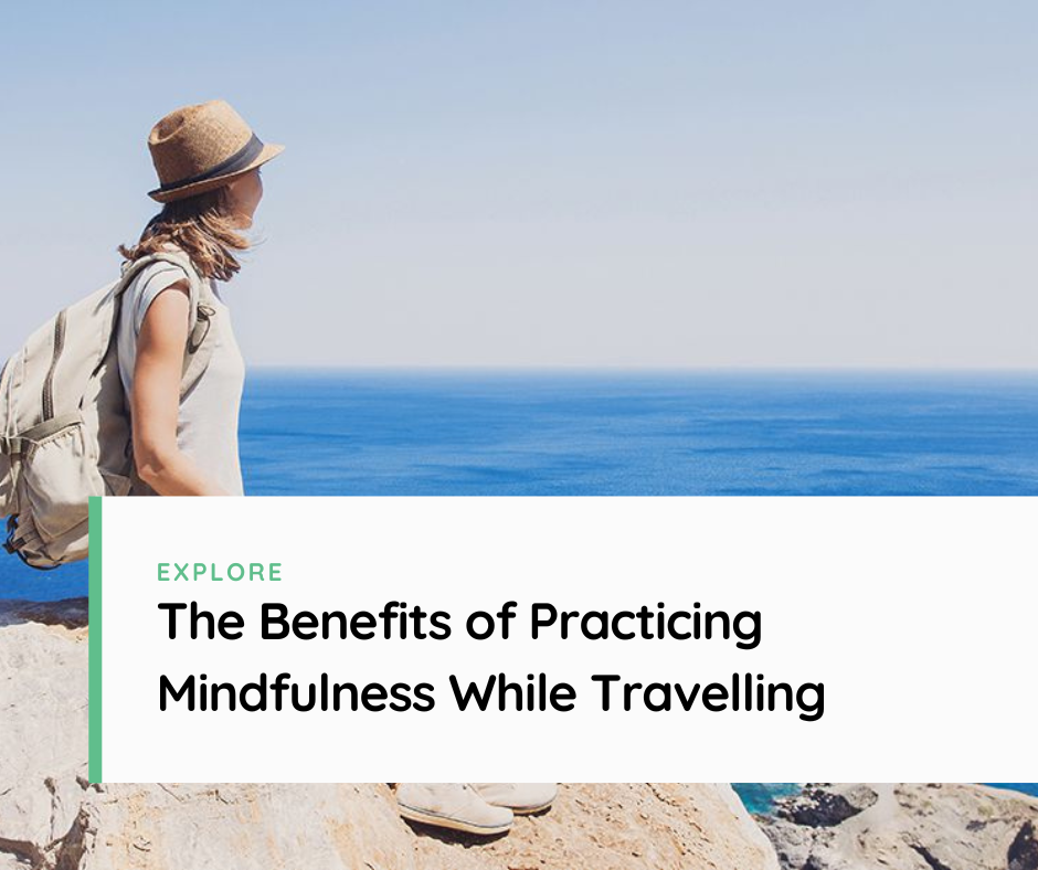 The Benefits of Practicing Mindfulness While Travelling