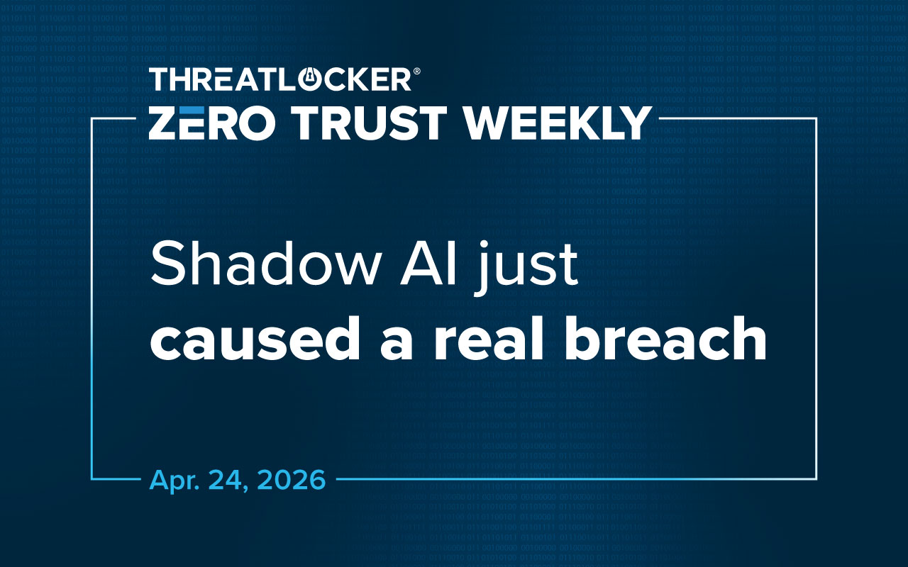 Shadow AI just caused a breach ThreatLocker Zero Trust Weekly