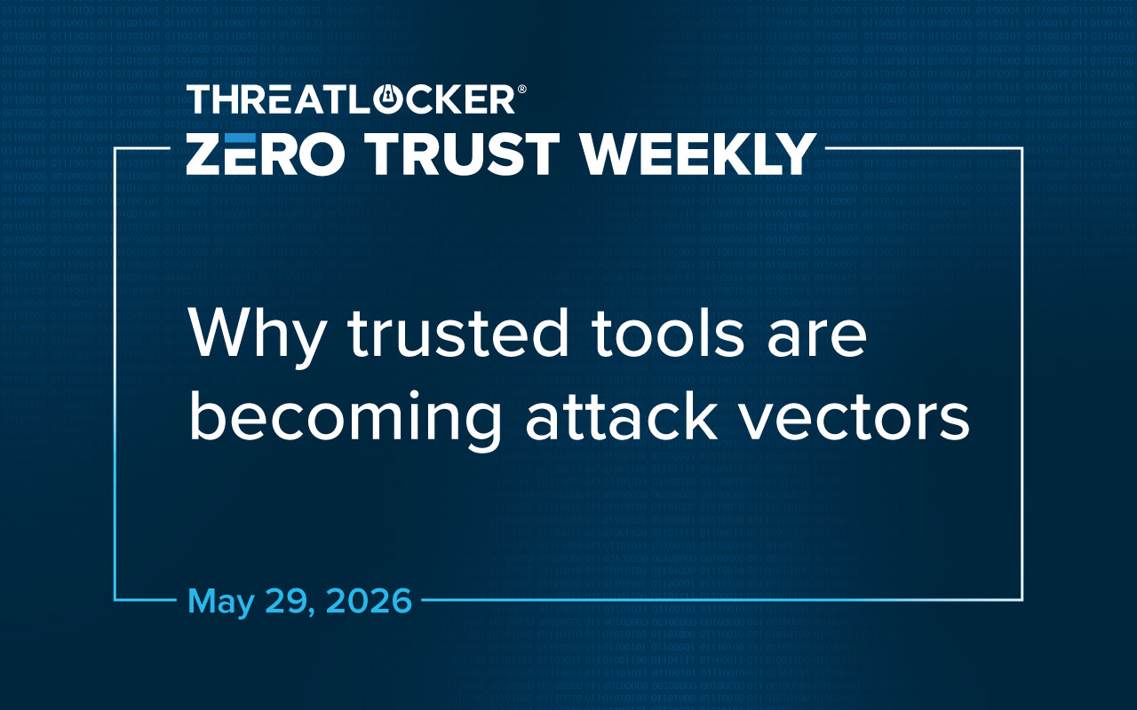 Zero Trust Weekly: Why trusted tools are becoming attack vectors