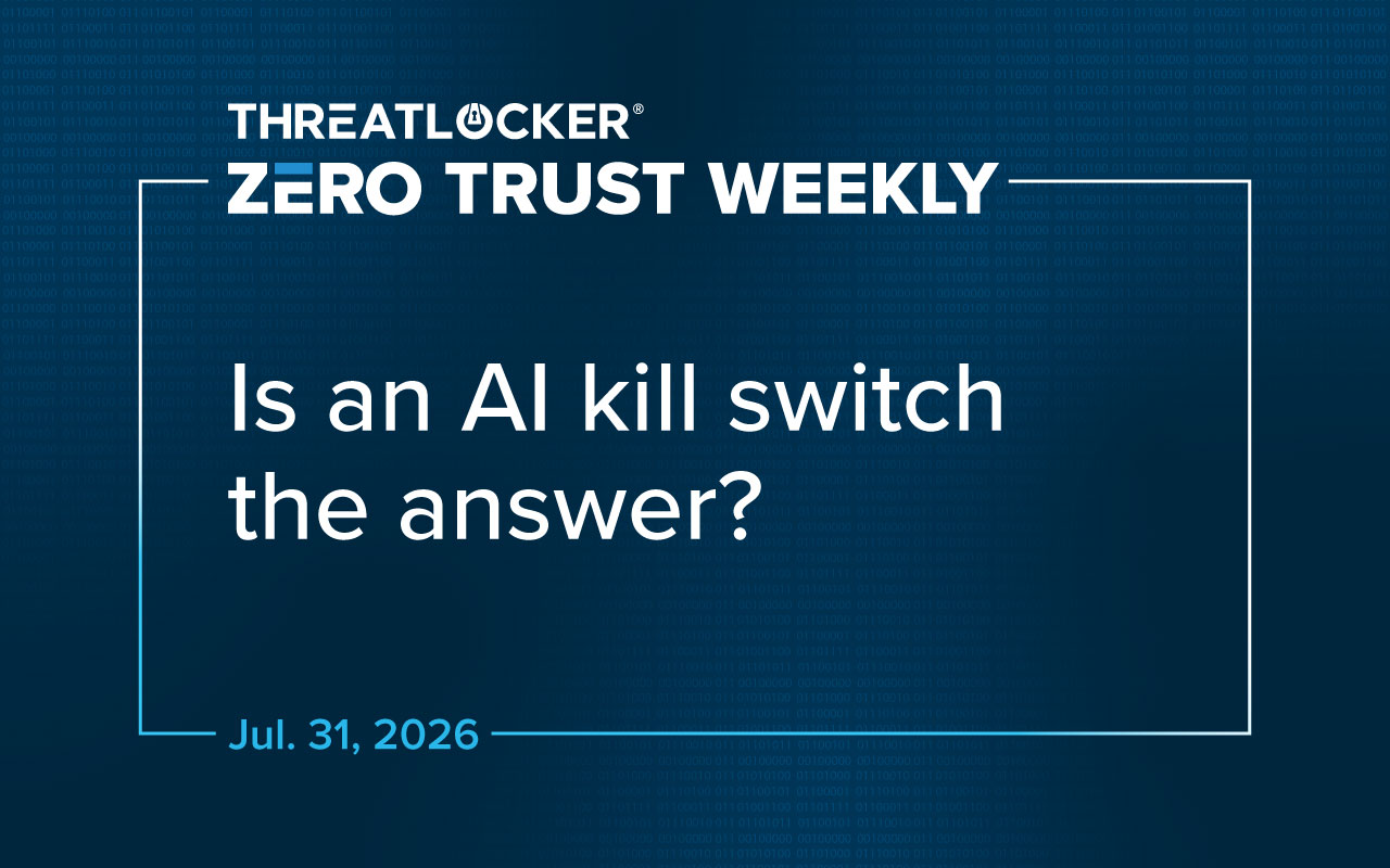 Zero Trust Weekly: Is and AI kill switch the answer?