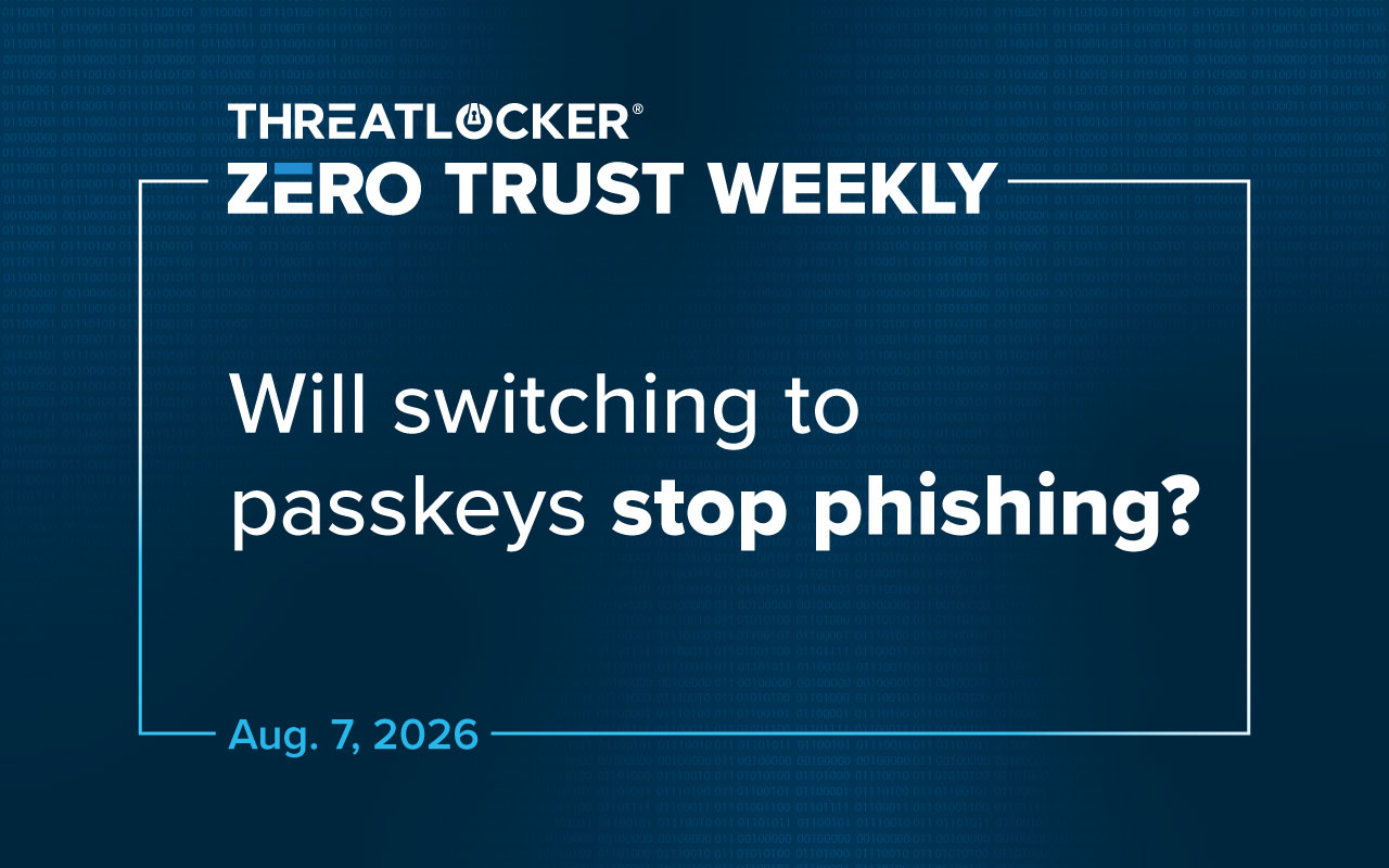 Zero Trust Weekly: Will switching to passkeys sop phishing?