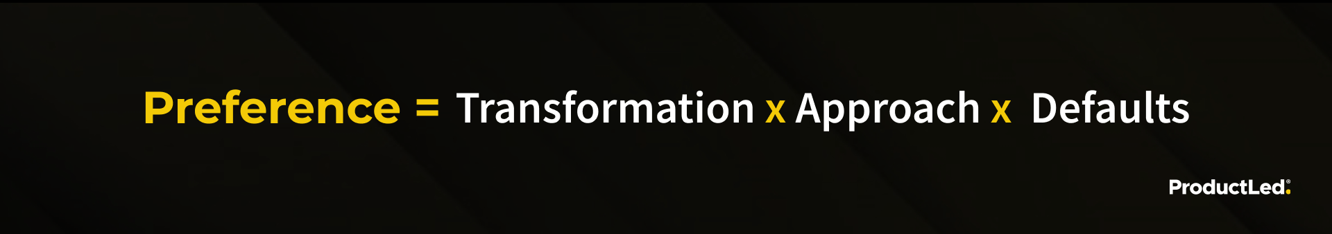 Preference = Transformation x Approach x Defaults.