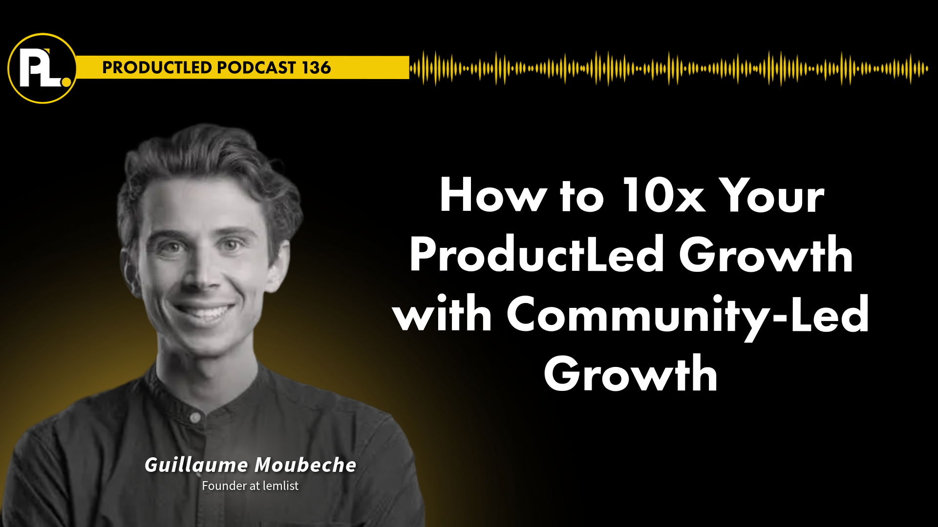 ProductLed 100 podcast episode with Guillaume Moubeche, CEO of lemlist