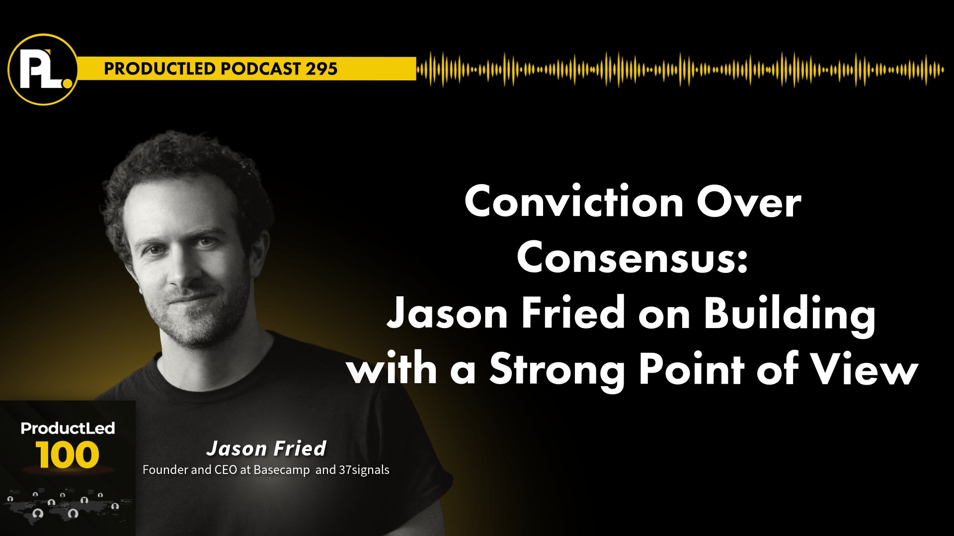 ProductLed 100 podcast episode with Jason Fried, Co-founder & CEO of 37signals