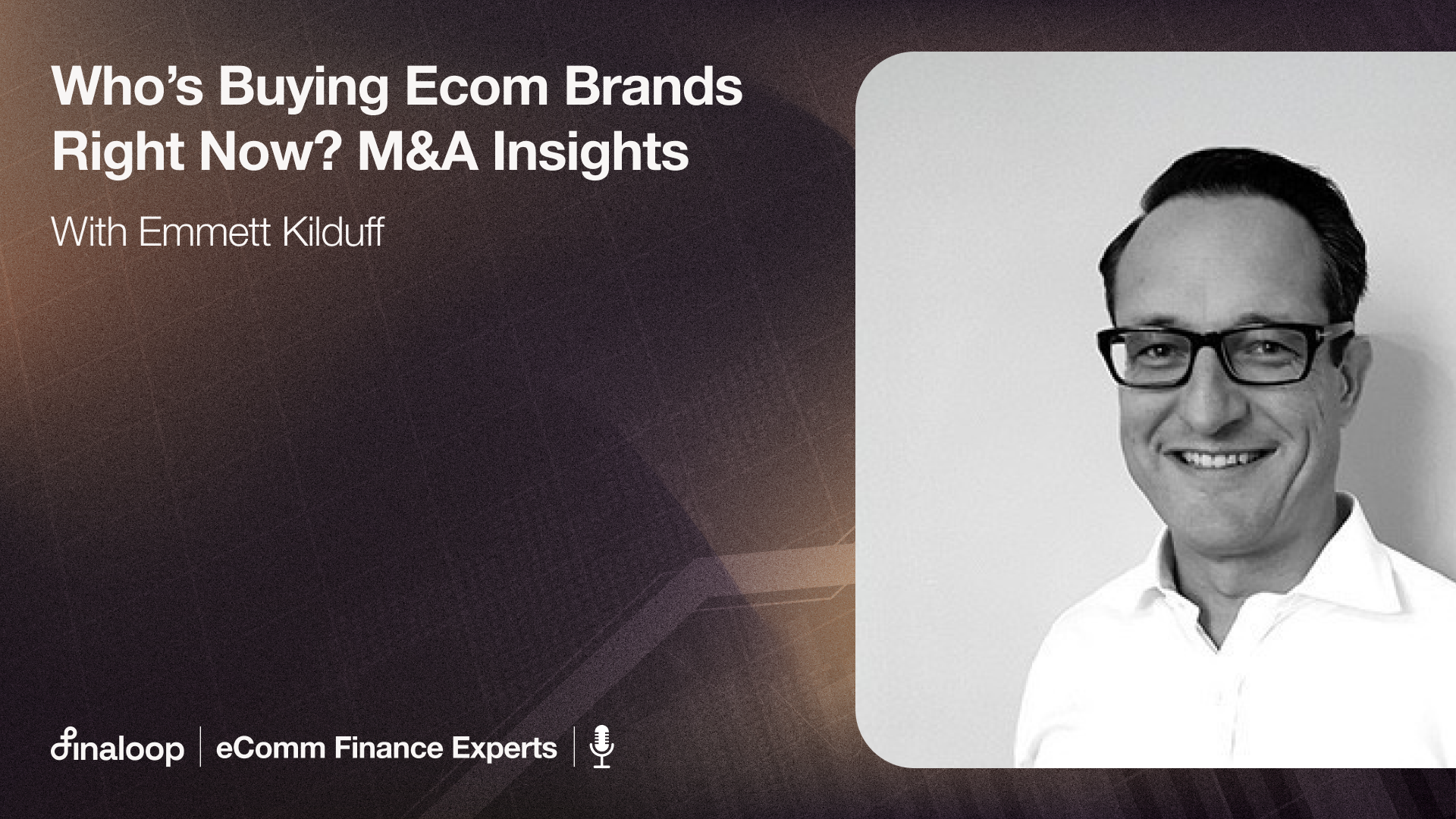 Ecom Finance Experts Podcast: Emmet Kilduff on DTC M&A and Exit Strategy