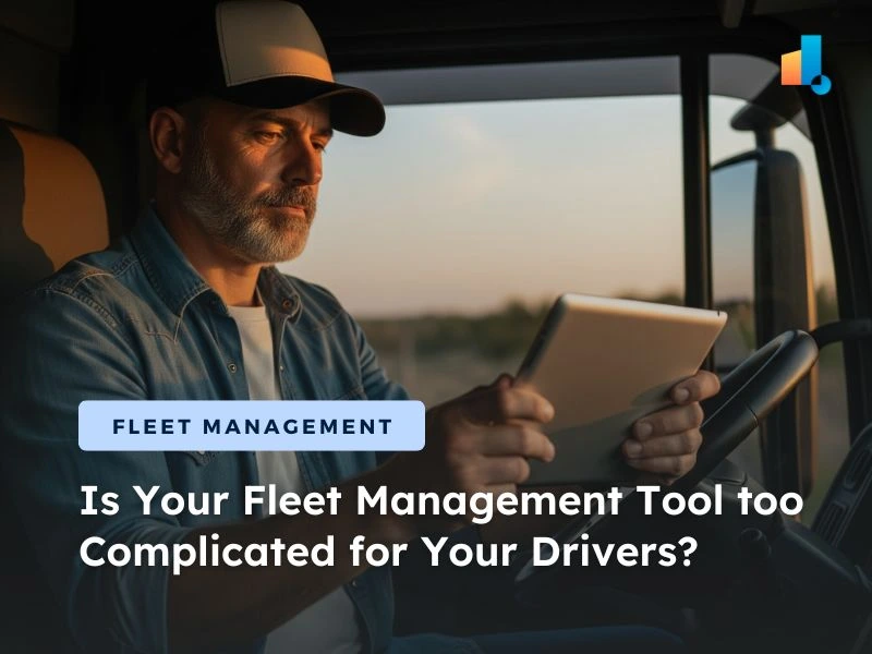 Is Your Fleet Management Software Too Complicated for Your Drivers?
