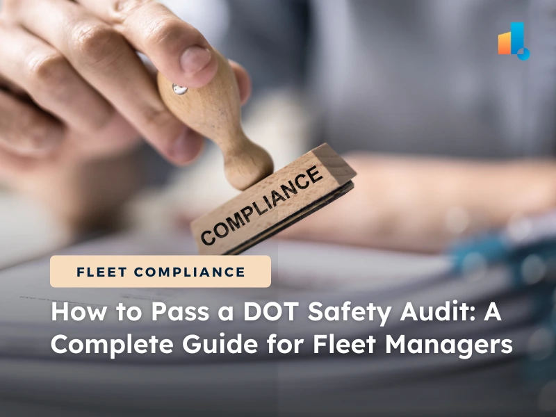 How to Pass a DOT Safety Audit: A Complete Guide for Fleet Managers (2025)