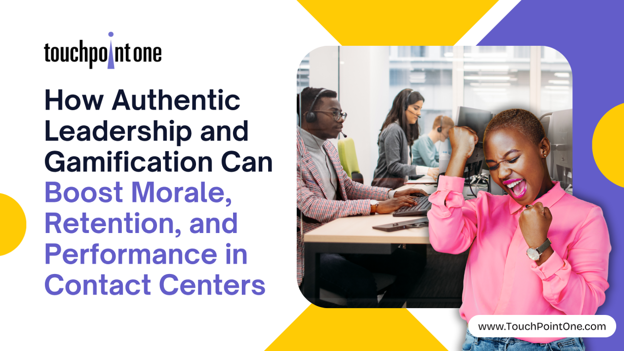 How Authentic Leadership and Gamification Can Boost Morale, Retention, and Performance in Contact Centers