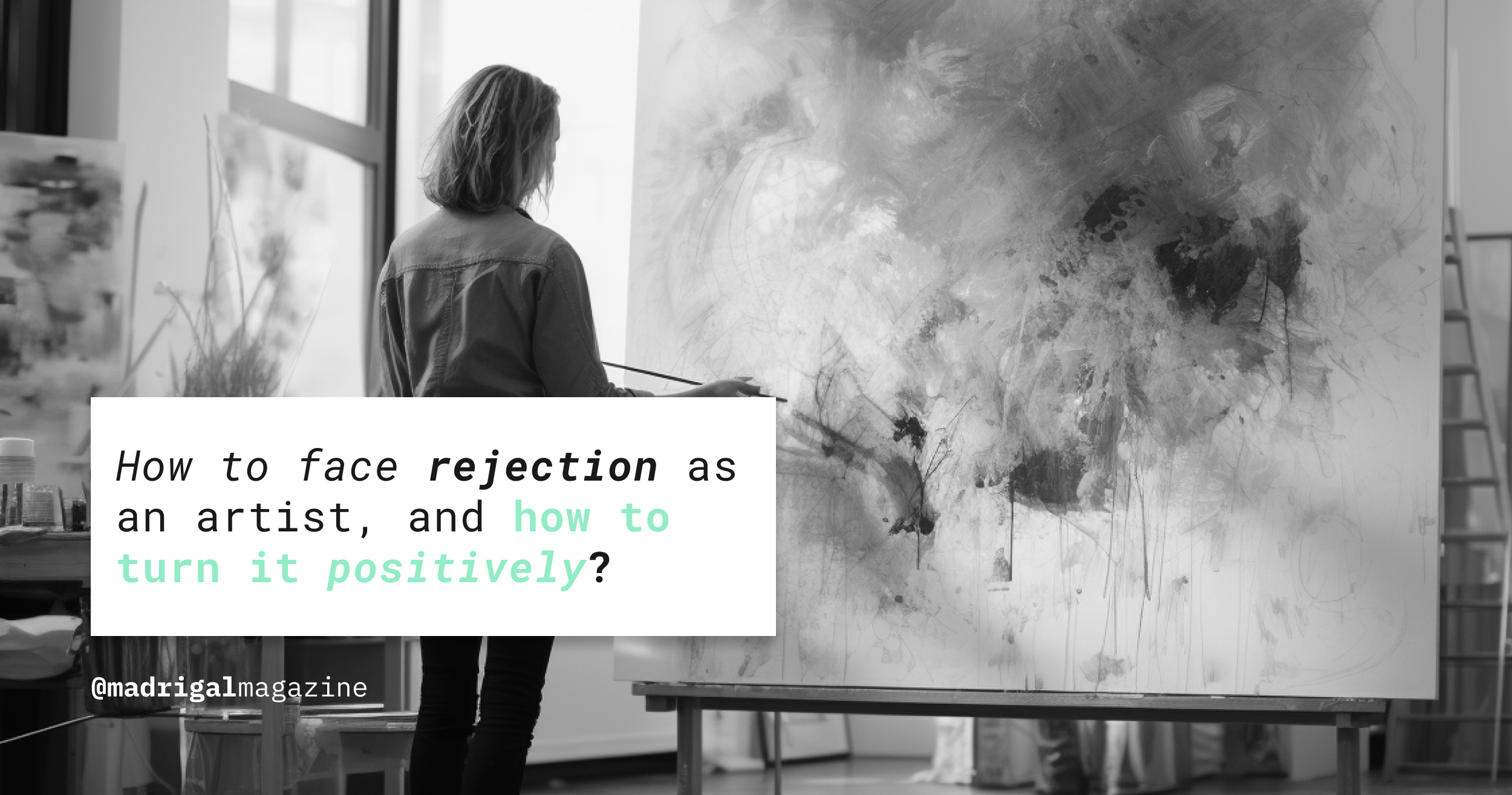 How to face rejection as an artist, and how to turn it positively?
