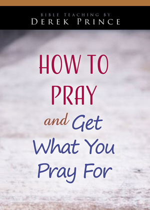 How to Pray and Get What You Pray For, Part 2