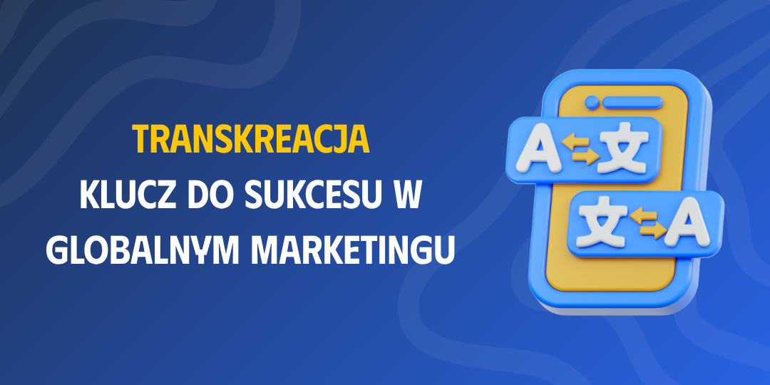 Transkreacja - klucz do sukcesu w globalnym marketingu