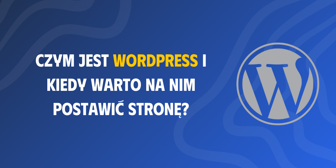 Czym jest WordPress i kiedy warto na nim postawić stronę?
