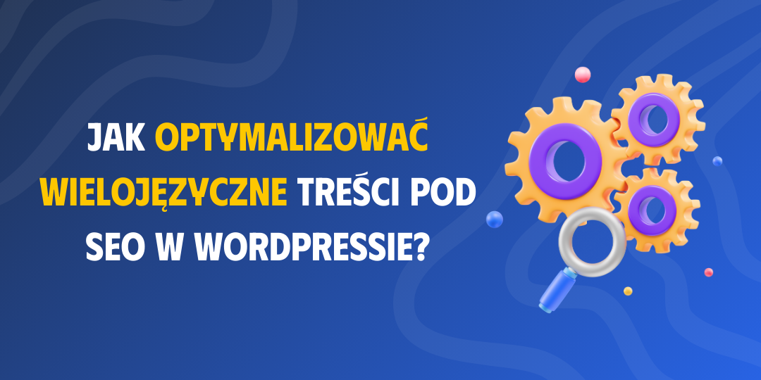 Jak optymalizować wielojęzyczne treści pod SEO w WordPressie?