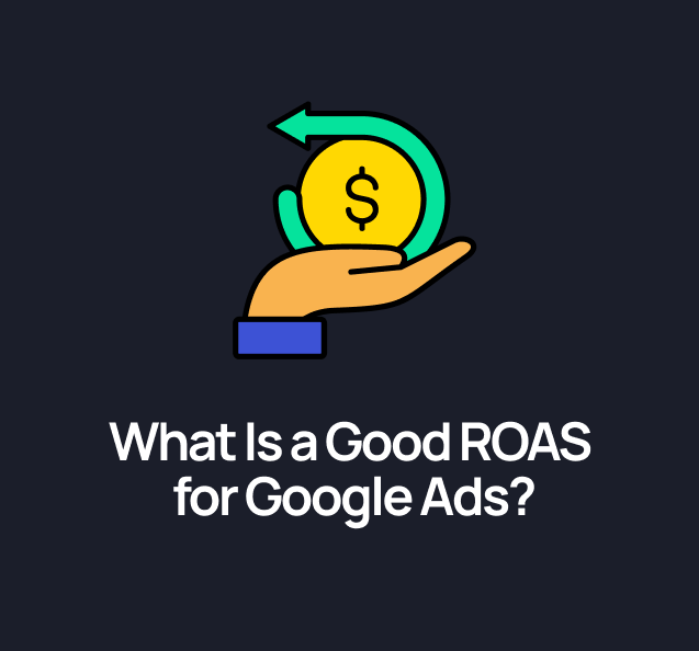 What Is a Good ROAS for Google Ads in 2025? Benchmarks, and Real Examples