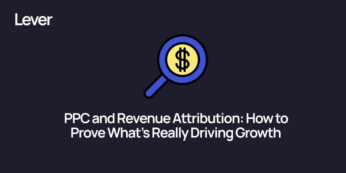 PPC and Revenue Attribution: How to Prove What’s Really Driving Growth