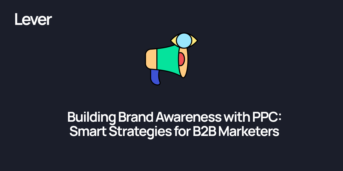 Building Brand Awareness with PPC: Smart Strategies for B2B Marketers