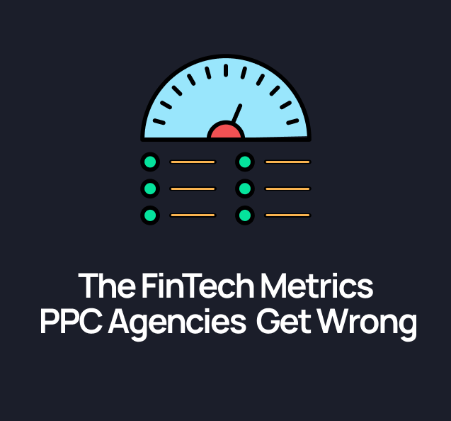 The FinTech Metrics PPC Agencies Often Get Wrong