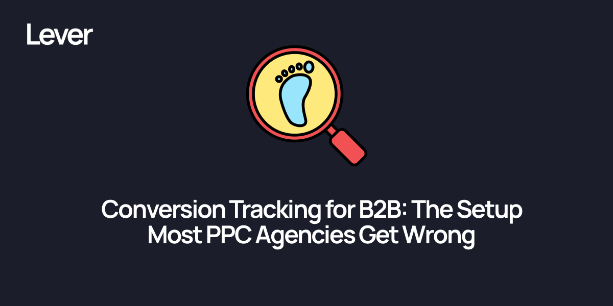 B2B Conversion Tracking: The Setup Most PPC Agencies Get Wrong | Lever Digital