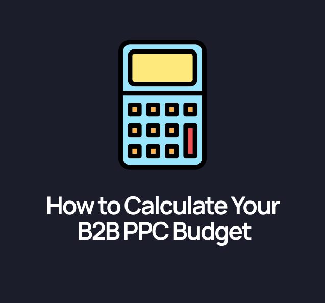 How to Calculate Your B2B PPC Budget Before You've Run a Single Ad