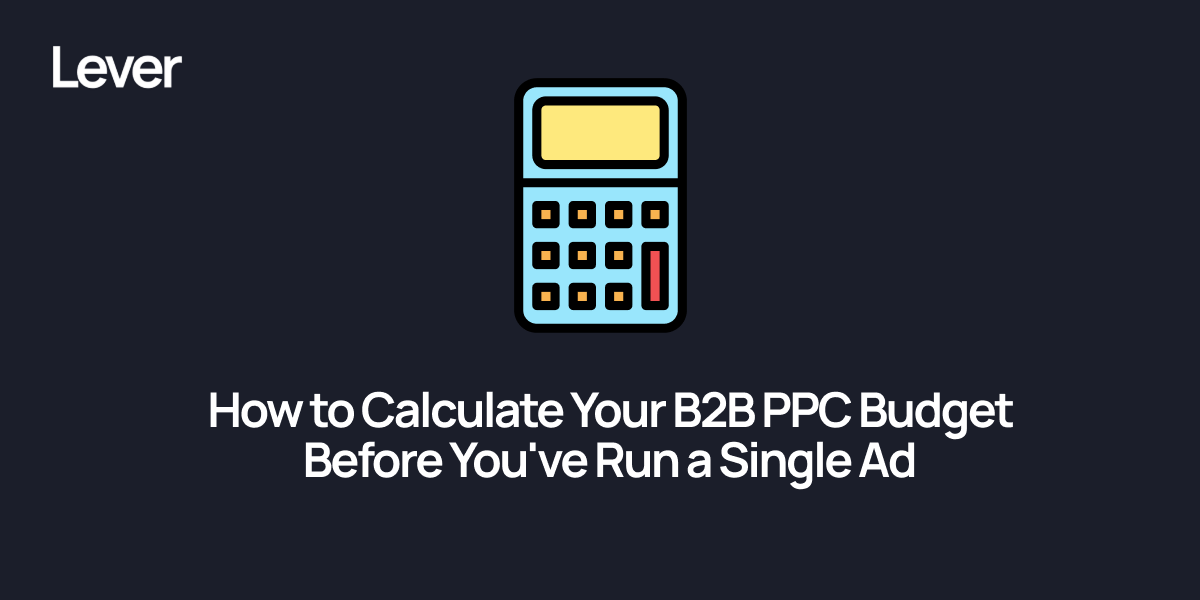 How to Calculate Your B2B PPC Budget Before You've Run a Single Ad