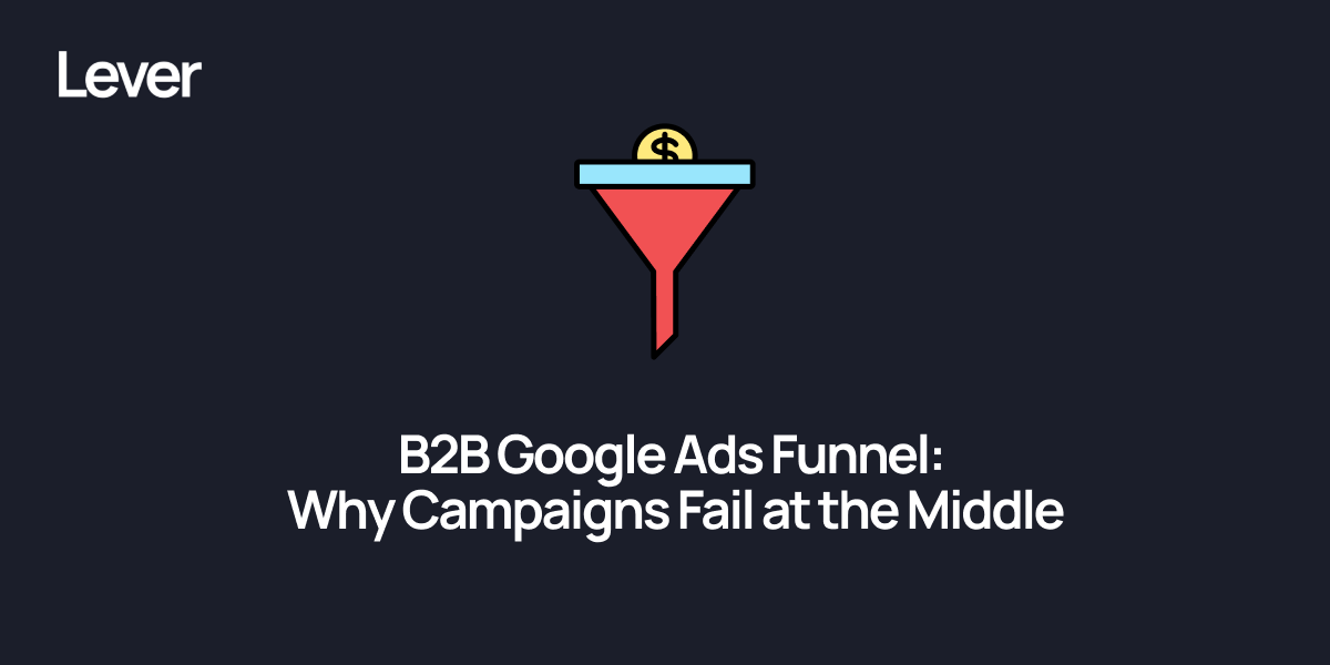 B2B Google Ads Funnel: Why Campaigns Fail at the Middle