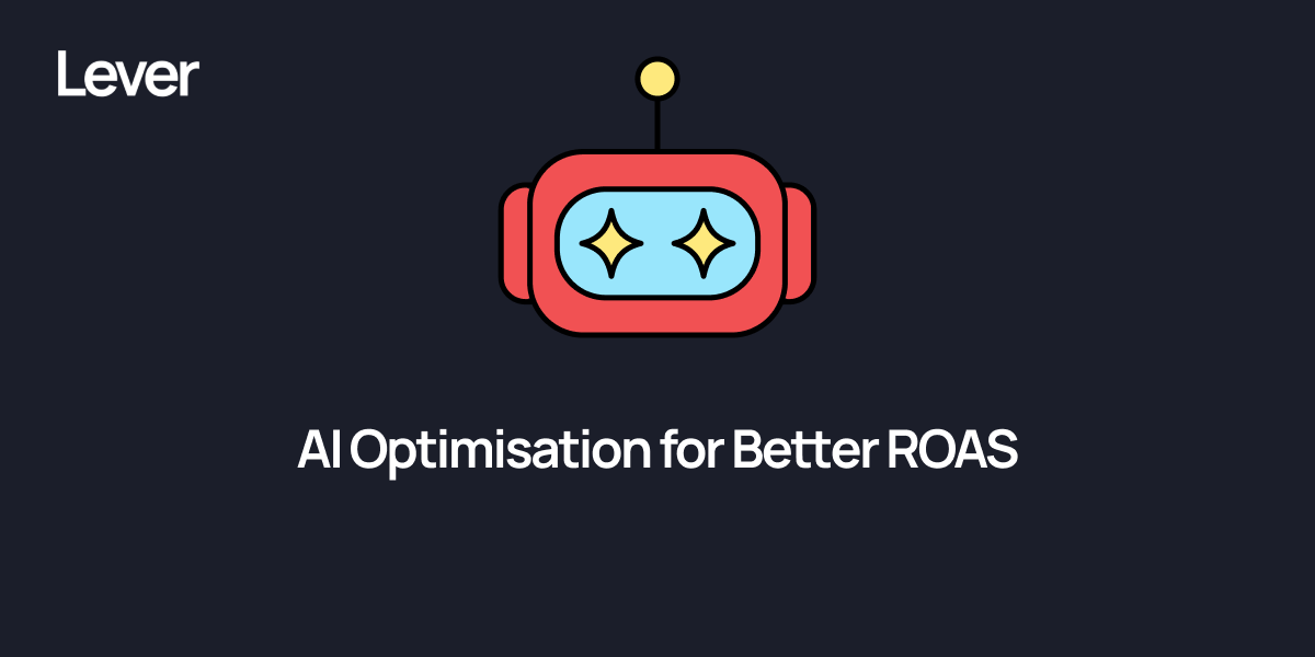 How Lever Digital Are Using AI-Powered Optimisation to Cut Wasted Spend and Improve ROAS