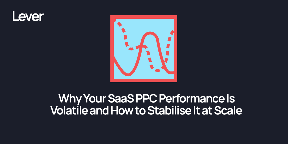 Why Your SaaS PPC Performance Is Volatile and How to Stabilise It at Scale
