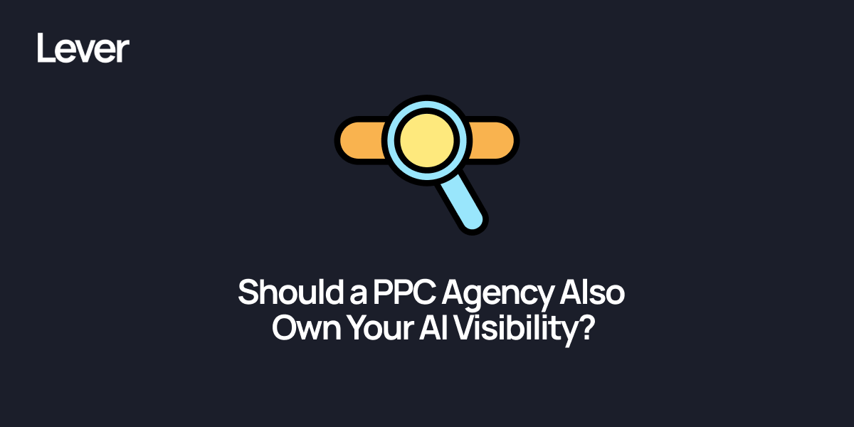 Should a PPC Agency Also Own Your AI Visibility?