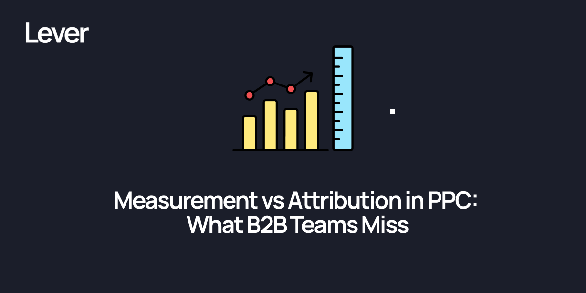 Measurement vs Attribution in PPC: What B2B Teams Miss
