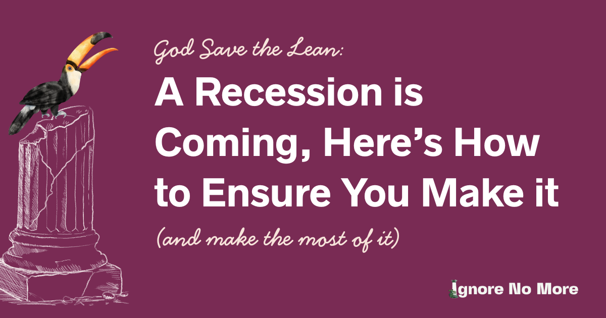 God save the lean: A recession is coming, here’s how to make sure you make it (and make the most of it)