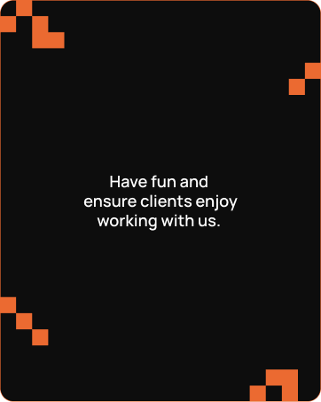 Black card with orange pixelated corners and white text that says: 'Have fun and ensure clients enjoy working with us.'