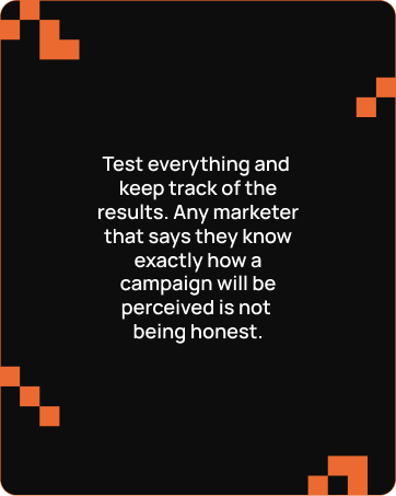 Black card with orange pixel-like corners and white text stating that marketers should test everything and keep track of results, as claiming to know exactly how a campaign will be perceived is dishonest.