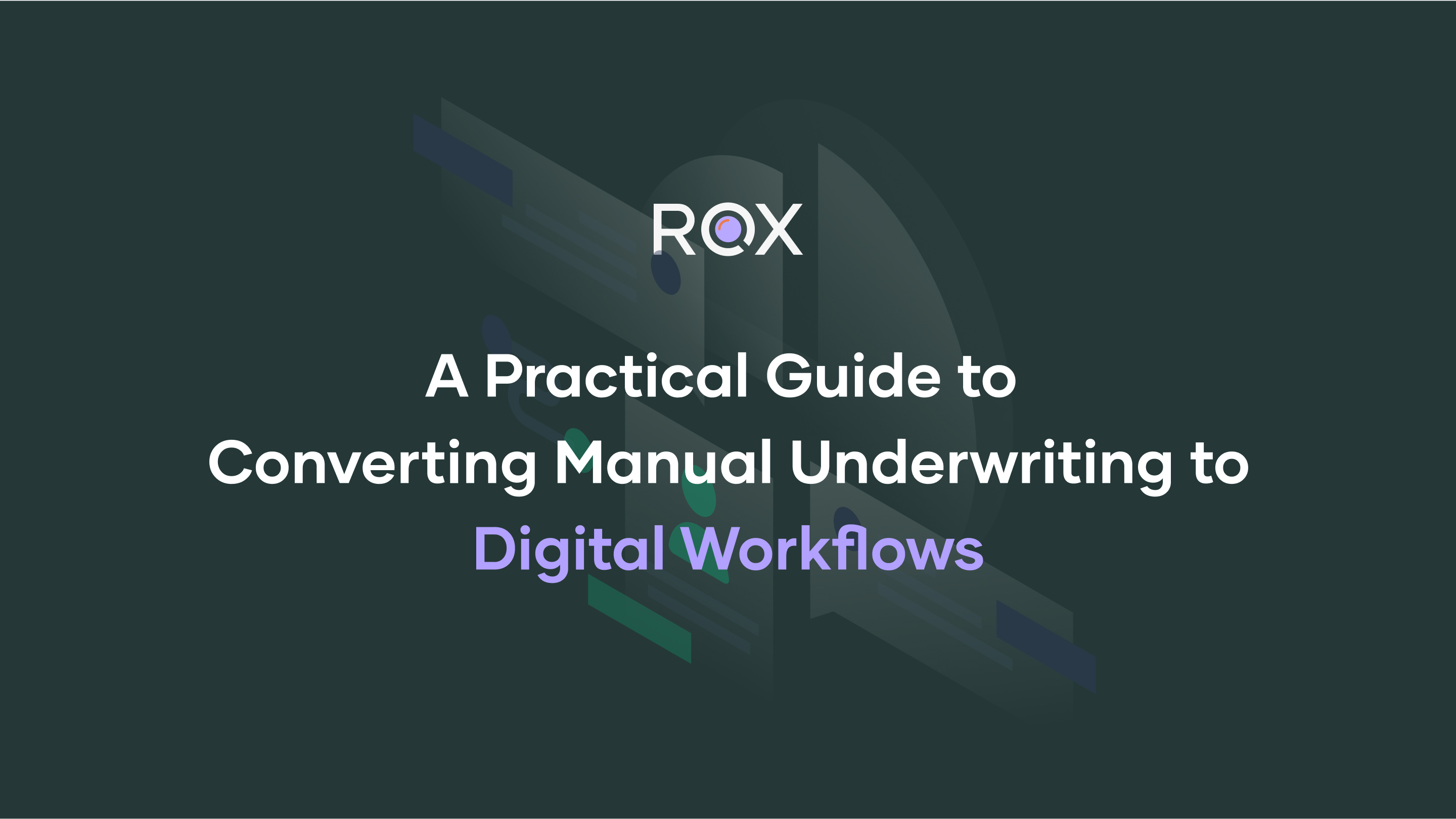 A Practical Guide to Converting Manual Underwriting to Digital Workflows