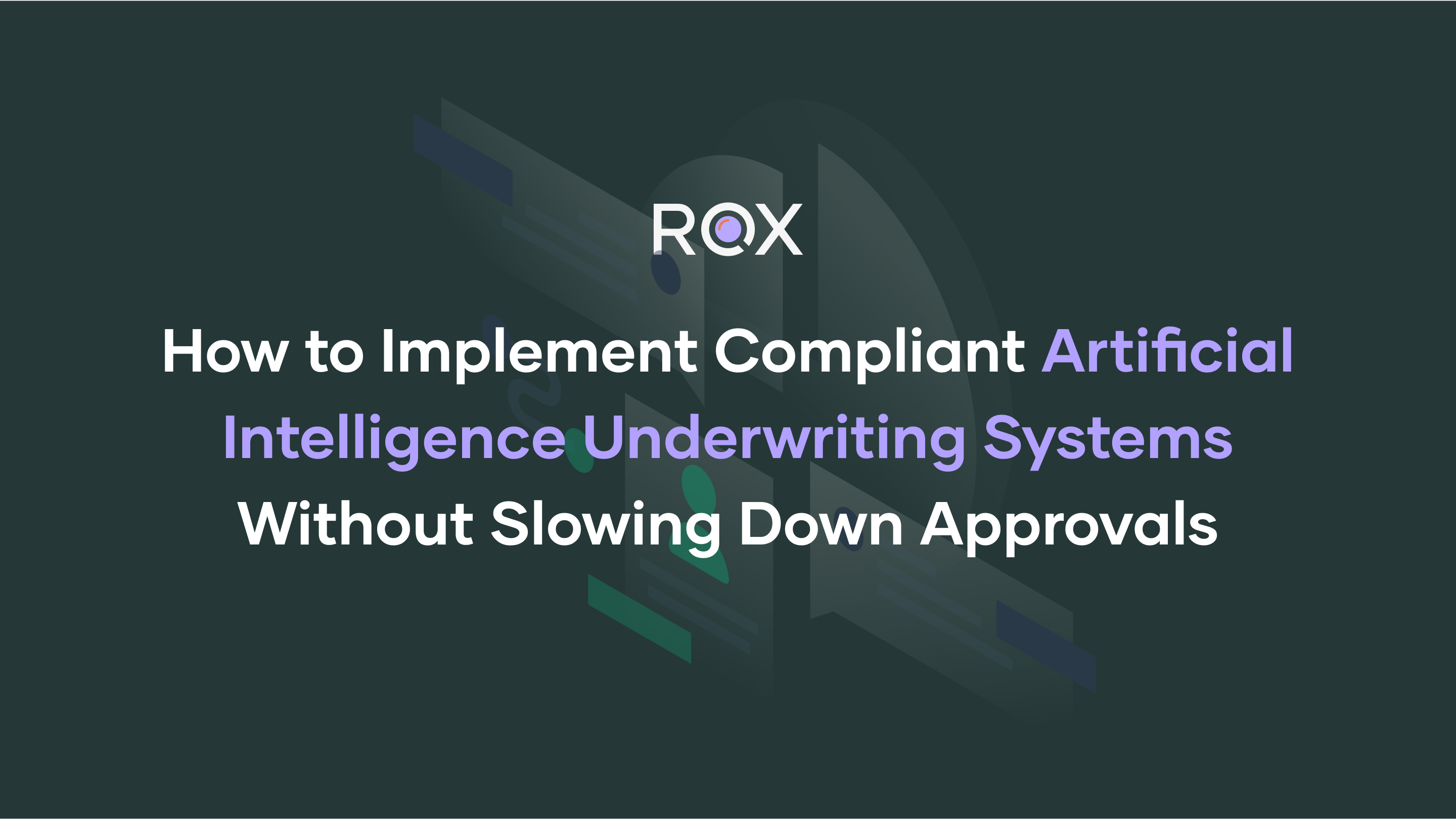 How to Implement Compliant Artificial Intelligence Underwriting Systems Without Slowing Down Approvals