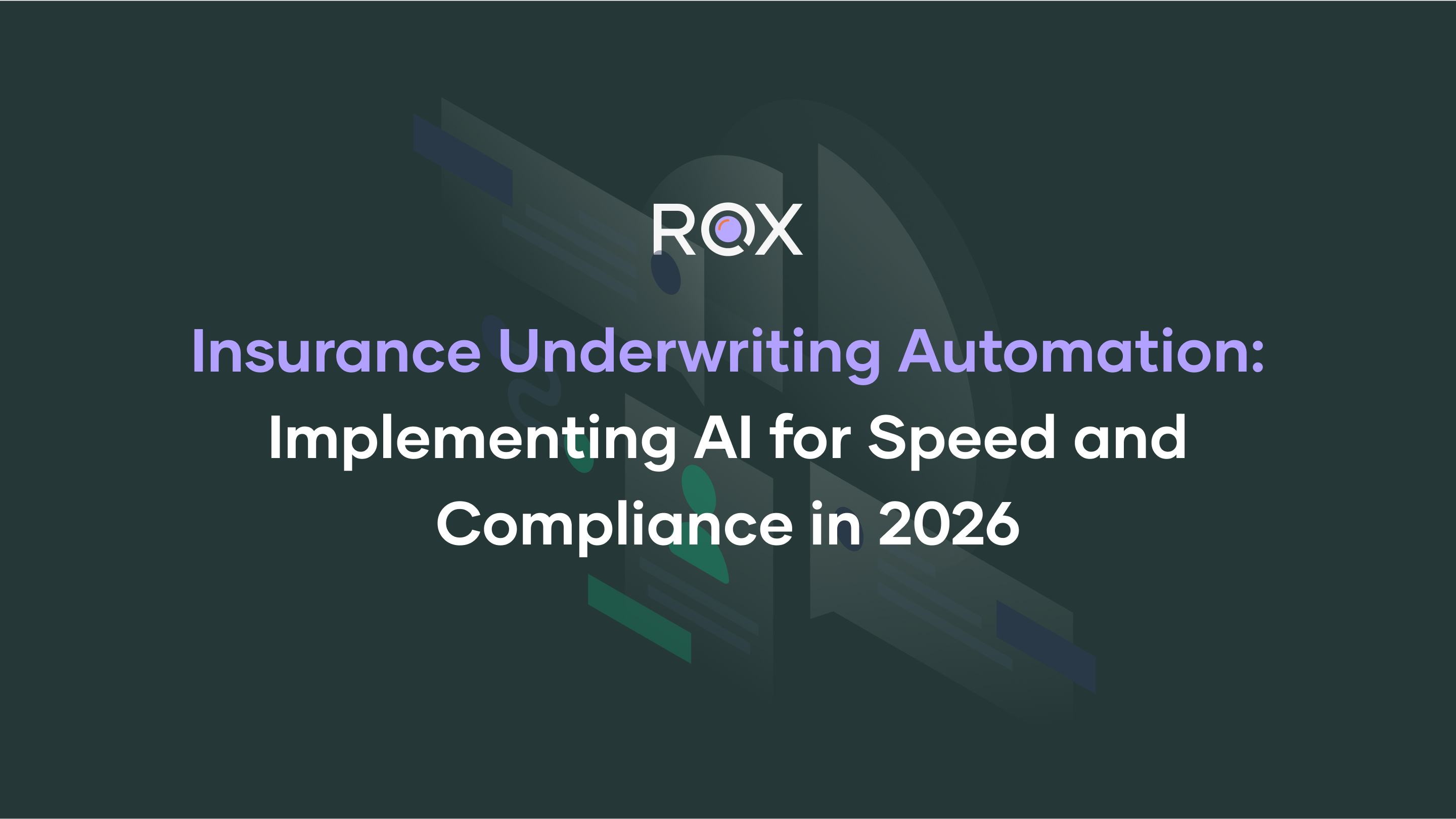 Insurance Underwriting Automation: Implementing AI for Speed and Compliance in 2026