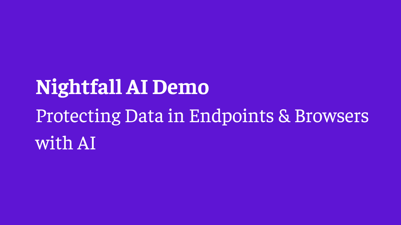 Nightfall Demo: Protecting Data in Endpoints and Browsers with AI