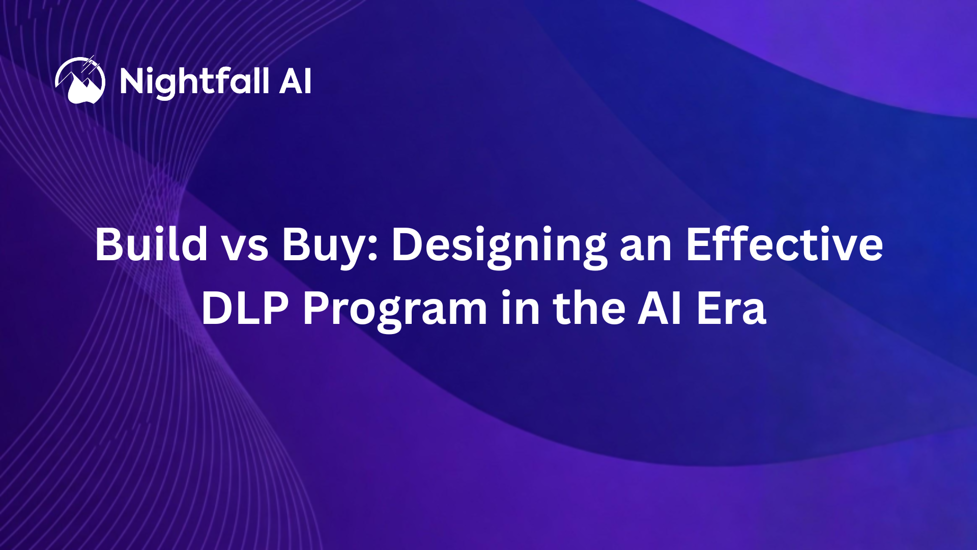 Build vs. Buy: Designing an Effective DLP Program in the AI Era