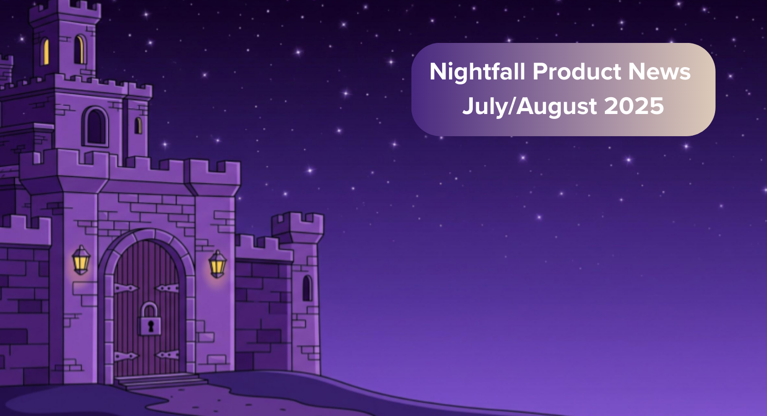 Nightfall Product Updates & News: July/August 2025
