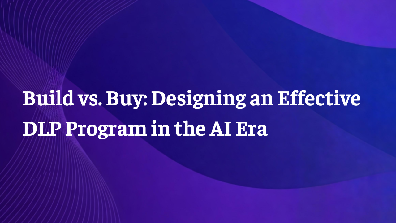 Build vs. Buy: Designing an Effective DLP Program in the AI Era