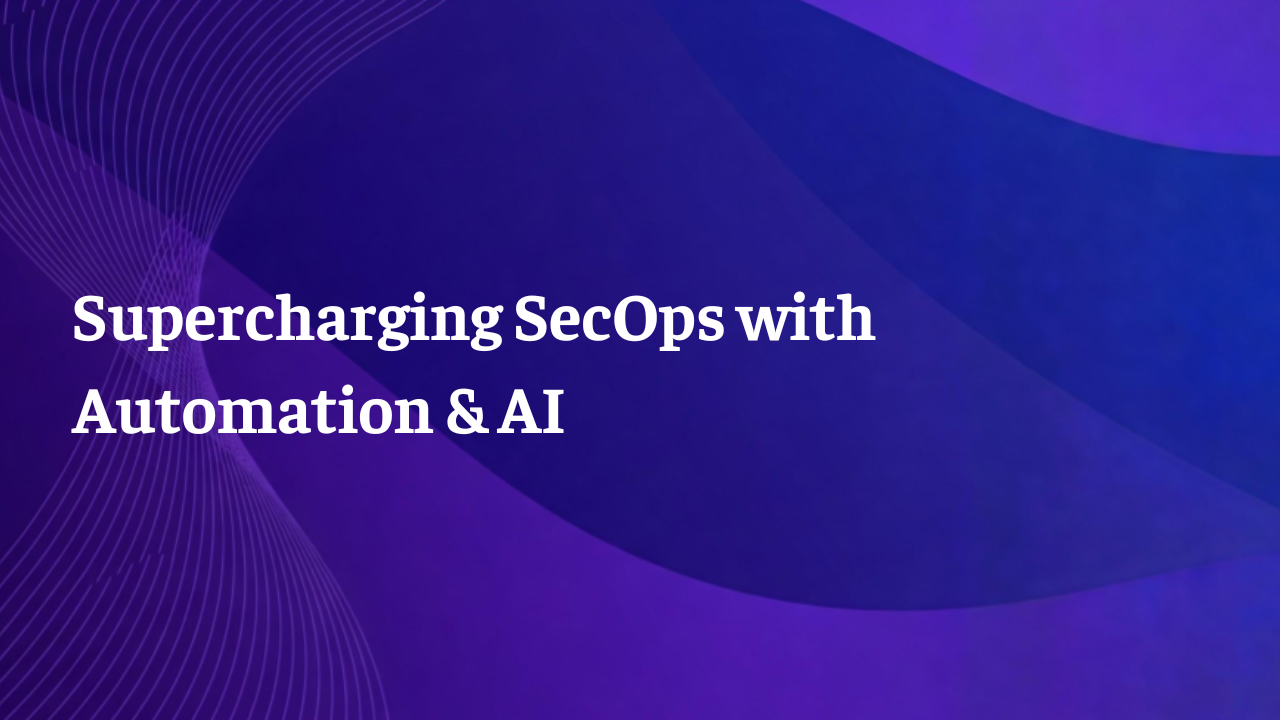 Webinar: Supercharging SecOps with Automation & AI