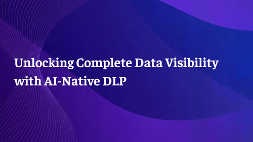 Webinar: Unlocking Complete Data Visibility with AI-Native DLP