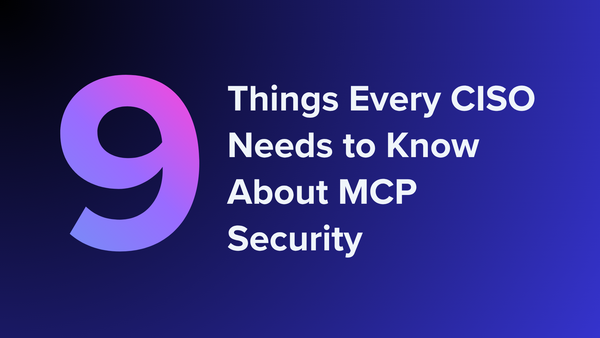 What Is MCP Security? 9 Things Every CISO Needs to Know