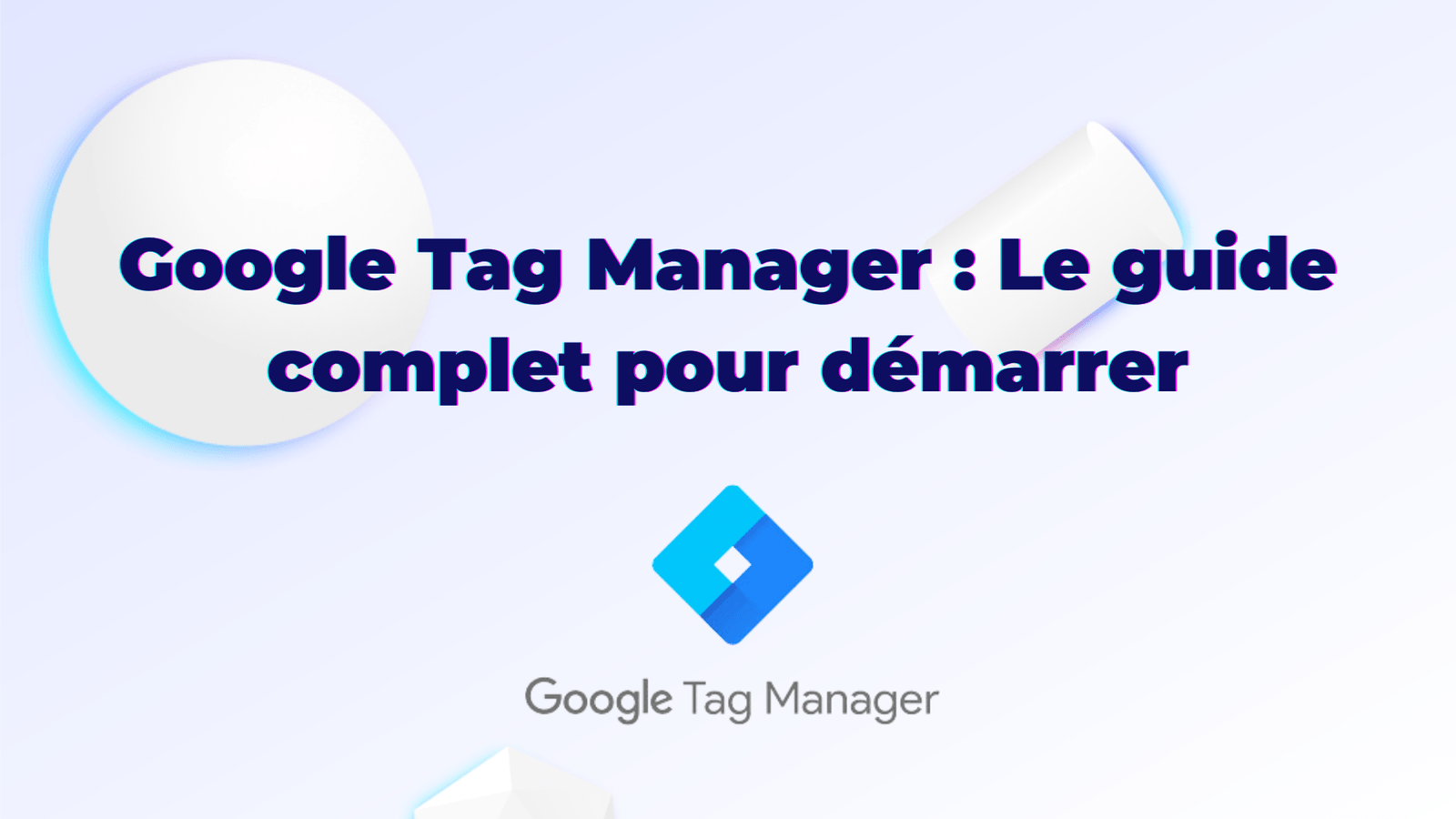 Google Tag Manager : Le guide complet