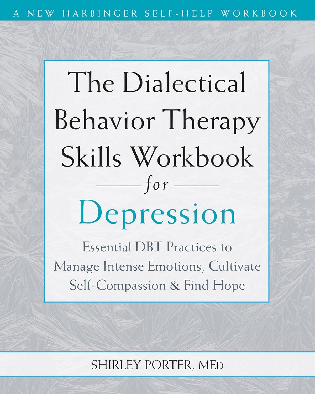 The Dialectical Behavior Therapy Skills Workbook for Depression: Essential DBT Practices to Manage Intense Emotions, Cultivate Self-Compassion, and Find Hope