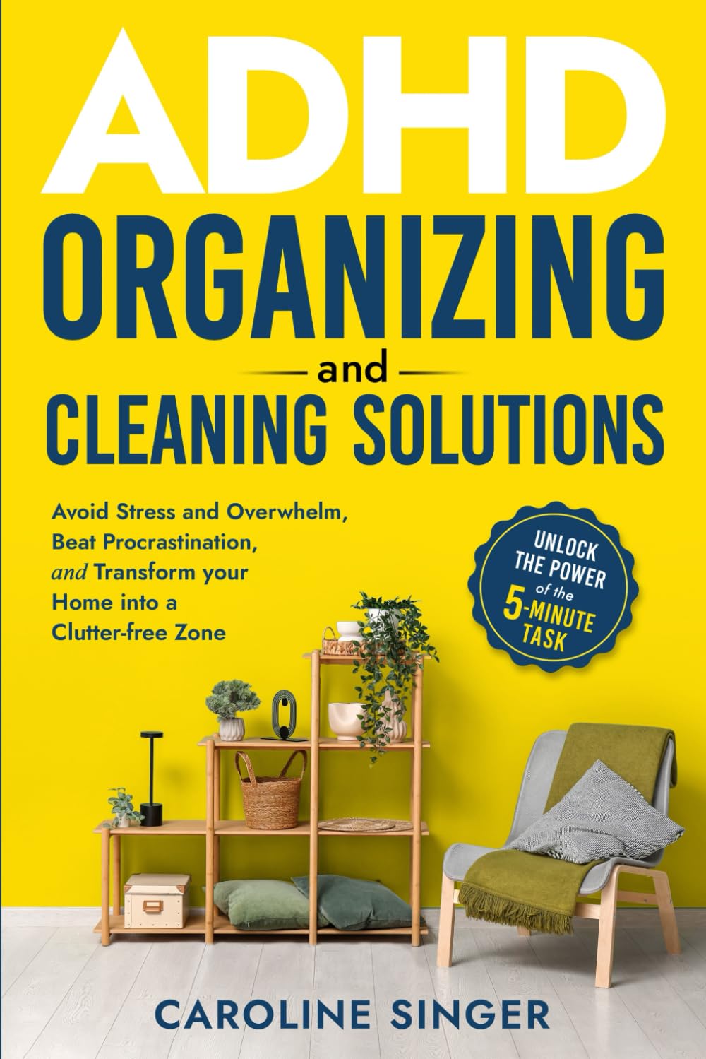 ADHD Organizing and Cleaning Solutions Unlock the Power of the 5-minute Task to Avoid Stress and Overwhelm