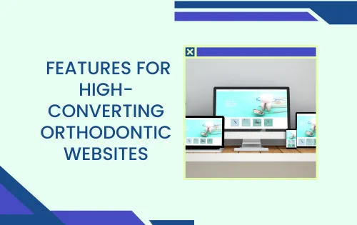 Must-Have Features for High-Converting Orthodontic Websites